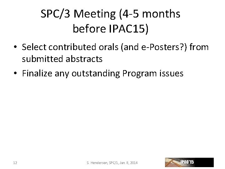 SPC/3 Meeting (4‐ 5 months before IPAC 15) • Select contributed orals (and e‐Posters?