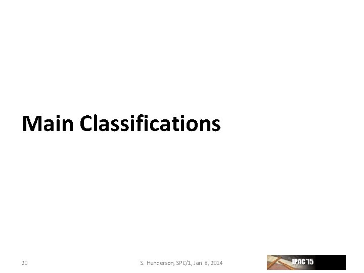 Main Classifications 20 S. Henderson, SPC/1, Jan. 8, 2014 