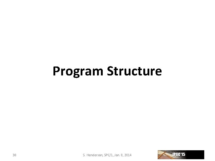 Program Structure 38 S. Henderson, SPC/1, Jan. 8, 2014 
