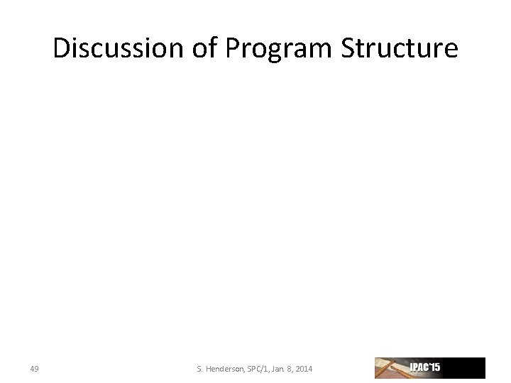 Discussion of Program Structure 49 S. Henderson, SPC/1, Jan. 8, 2014 