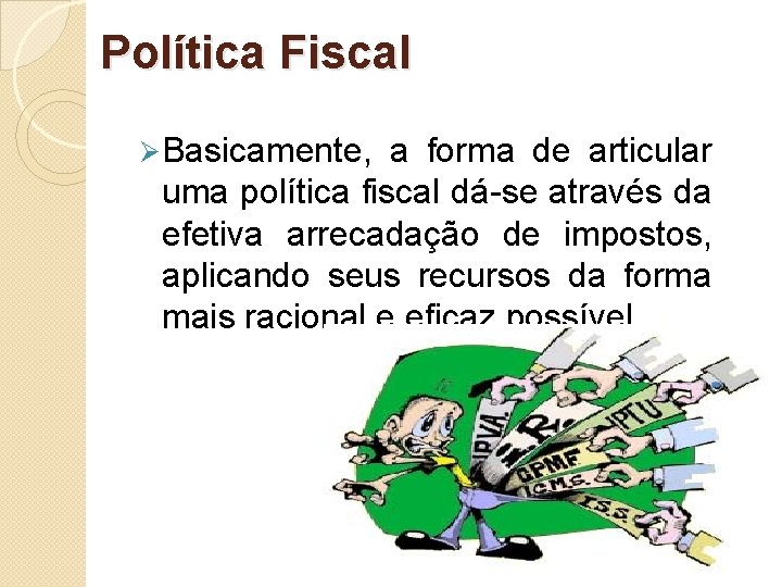 Política Fiscal Ø Basicamente, a forma de articular uma política fiscal dá-se através da
