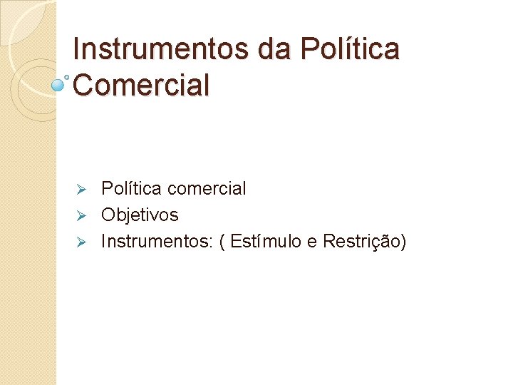 Instrumentos da Política Comercial Política comercial Ø Objetivos Ø Instrumentos: ( Estímulo e Restrição)