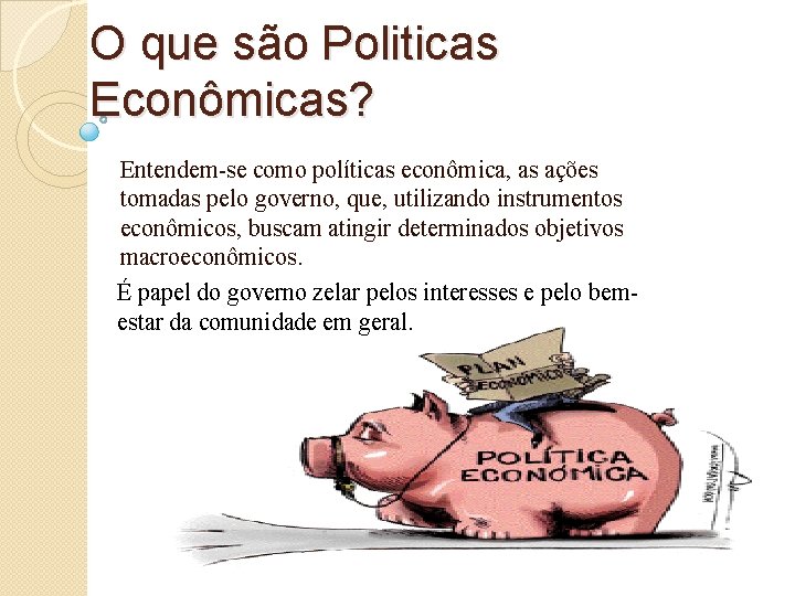 O que são Politicas Econômicas? Entendem-se como políticas econômica, as ações tomadas pelo governo,