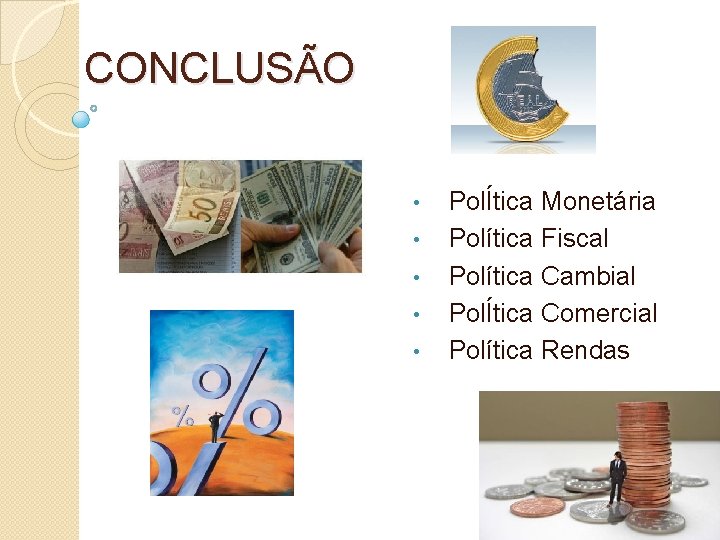 CONCLUSÃO • • • PolÍtica Monetária Política Fiscal Política Cambial PolÍtica Comercial Política Rendas