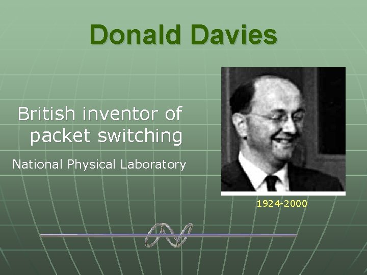 Donald Davies British inventor of packet switching National Physical Laboratory 1924 -2000 