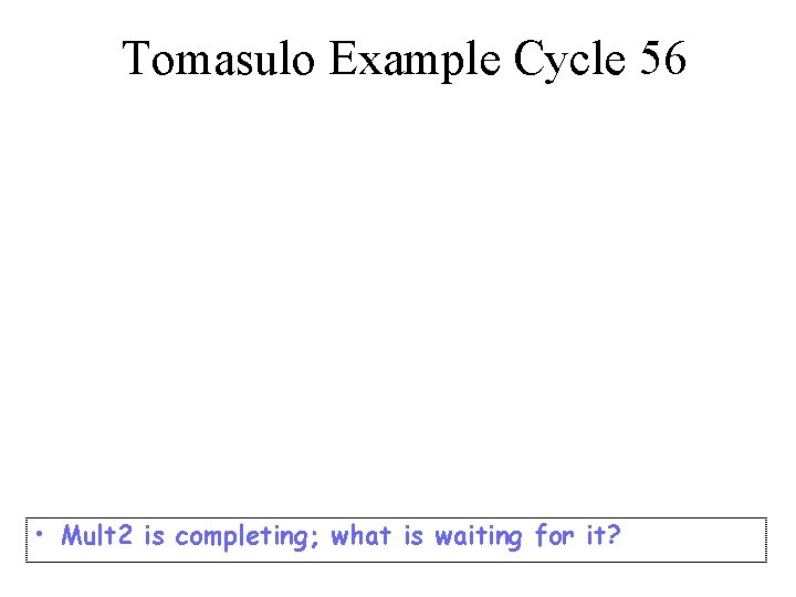 Tomasulo Example Cycle 56 • Mult 2 is completing; what is waiting for it?