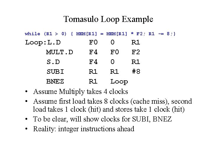 Tomasulo Loop Example while (R 1 > 0) { MEM[R 1] = MEM[R 1]