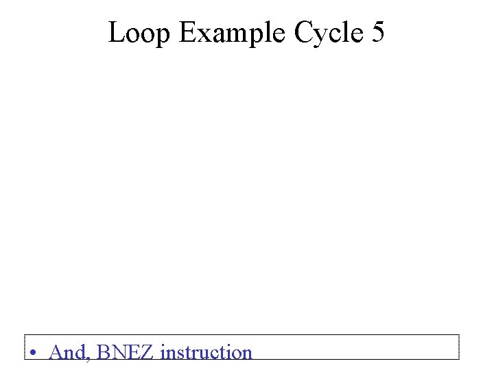 Loop Example Cycle 5 • And, BNEZ instruction 