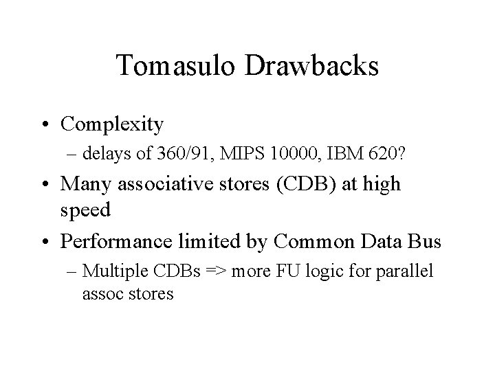 Tomasulo Drawbacks • Complexity – delays of 360/91, MIPS 10000, IBM 620? • Many