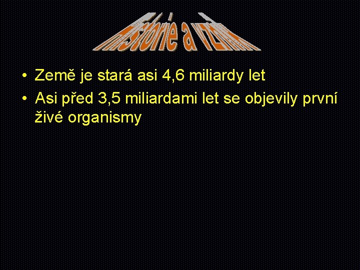  • Země je stará asi 4, 6 miliardy let • Asi před 3,