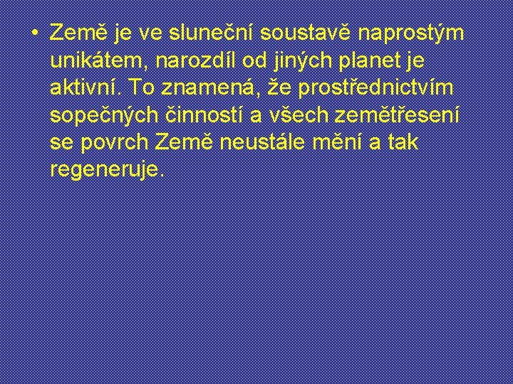  • Země je ve sluneční soustavě naprostým unikátem, narozdíl od jiných planet je