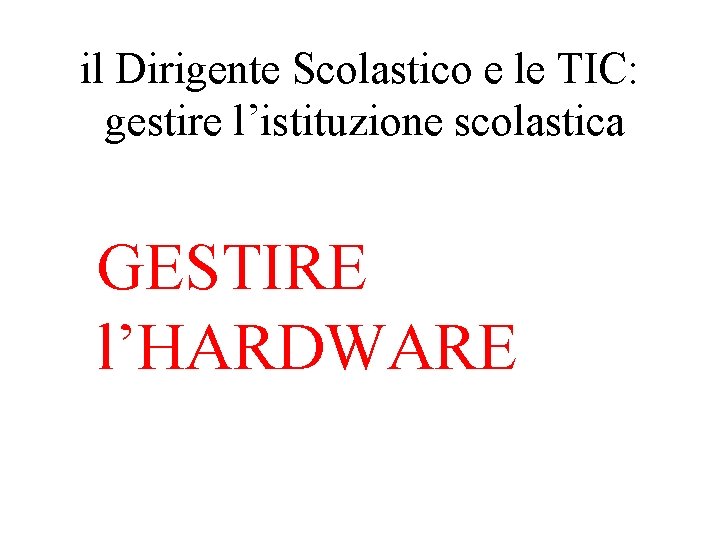 il Dirigente Scolastico e le TIC: gestire l’istituzione scolastica GESTIRE l’HARDWARE 