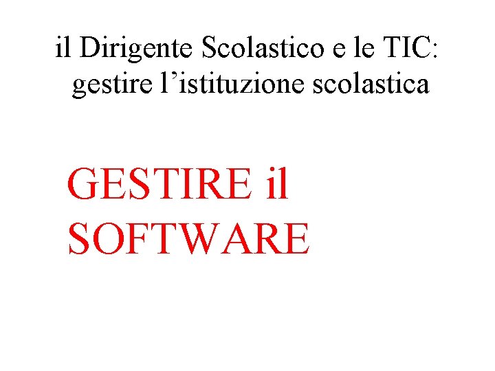 il Dirigente Scolastico e le TIC: gestire l’istituzione scolastica GESTIRE il SOFTWARE 