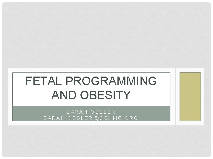 FETAL PROGRAMMING AND OBESITY SARAH OSSLER SARAH. OSSLER@CCHMC. ORG 