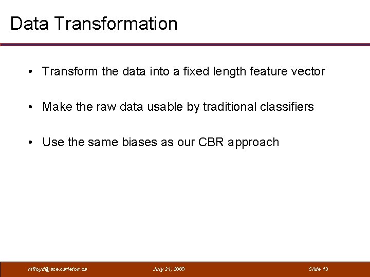 Data Transformation • Transform the data into a fixed length feature vector • Make