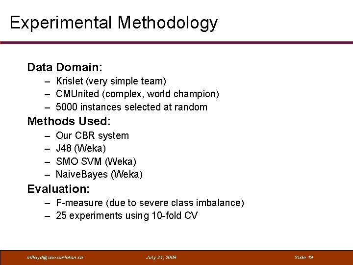 Experimental Methodology Data Domain: – Krislet (very simple team) – CMUnited (complex, world champion)