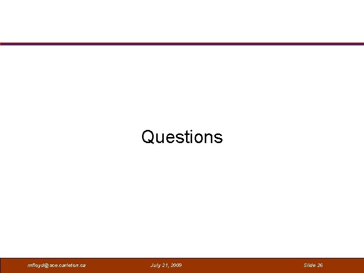 Questions mfloyd@sce. carleton. ca July 21, 2009 Slide 26 