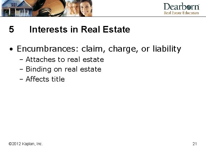 5 Interests in Real Estate • Encumbrances: claim, charge, or liability – Attaches to