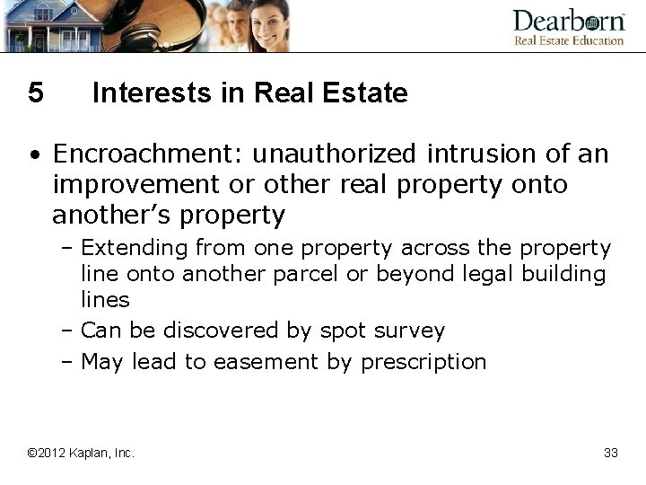 5 Interests in Real Estate • Encroachment: unauthorized intrusion of an improvement or other
