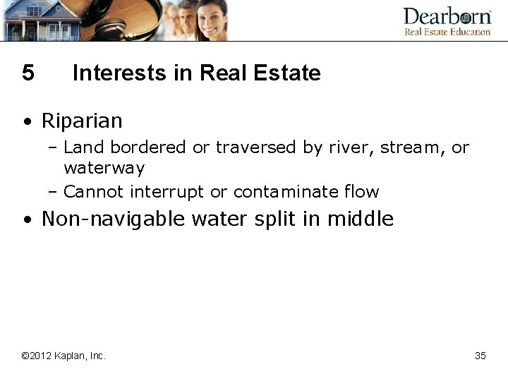 5 Interests in Real Estate • Riparian – Land bordered or traversed by river,