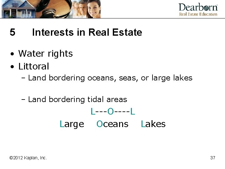 5 Interests in Real Estate • Water rights • Littoral – Land bordering oceans,