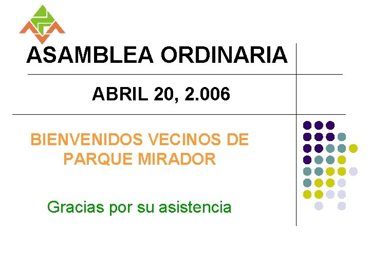 ASAMBLEA ORDINARIA ABRIL 20, 2. 006 BIENVENIDOS VECINOS DE PARQUE MIRADOR Gracias por su