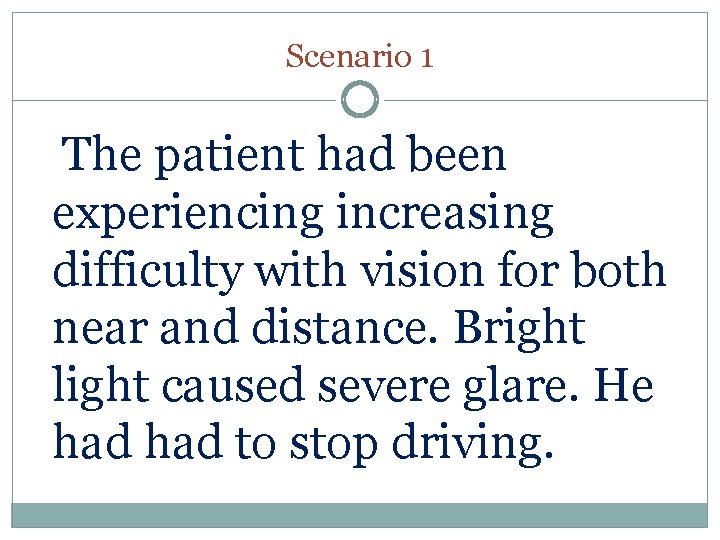 Scenario 1 The patient had been experiencing increasing difficulty with vision for both near