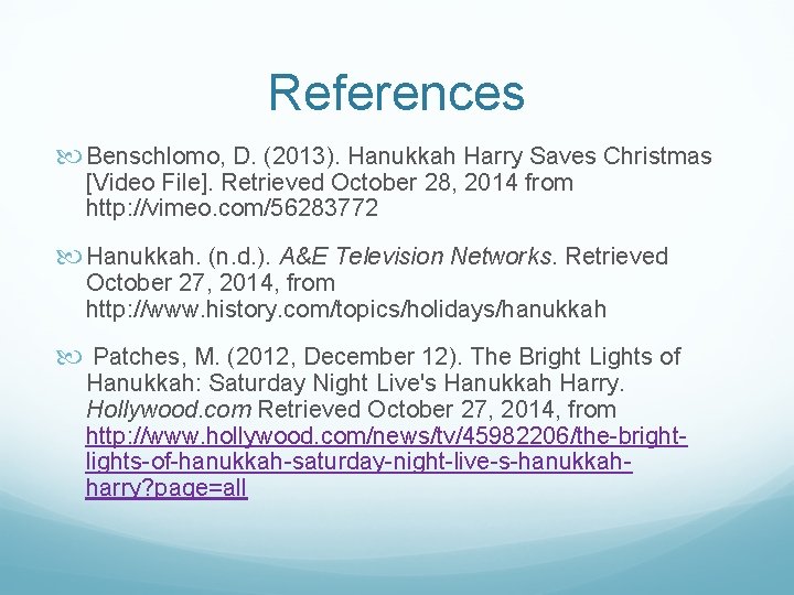 References Benschlomo, D. (2013). Hanukkah Harry Saves Christmas [Video File]. Retrieved October 28, 2014