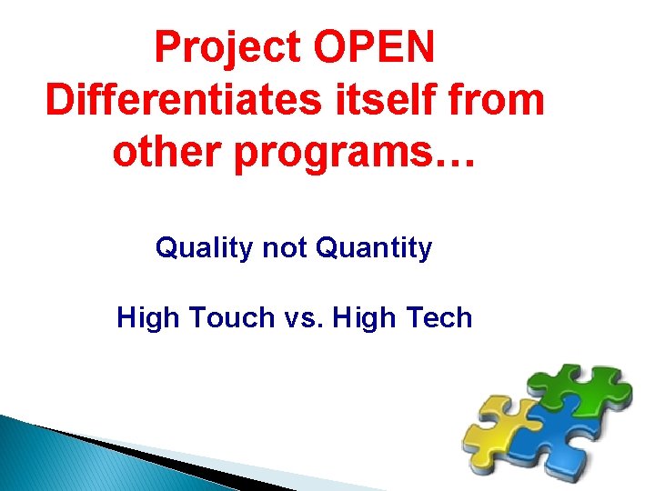 Project OPEN Differentiates itself from other programs… Quality not Quantity High Touch vs. High