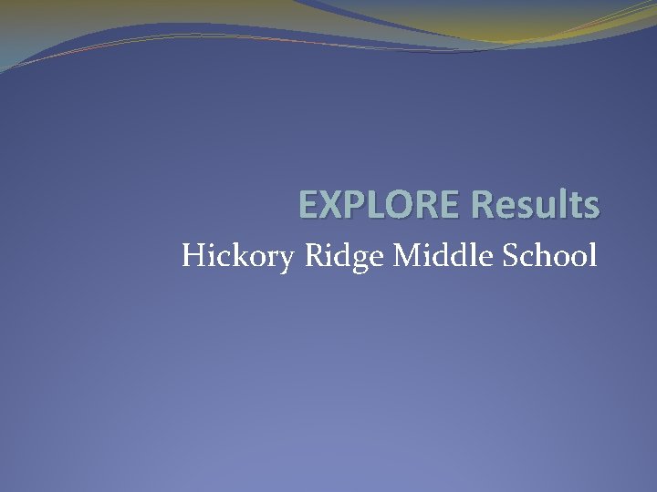 EXPLORE Results Hickory Ridge Middle School 