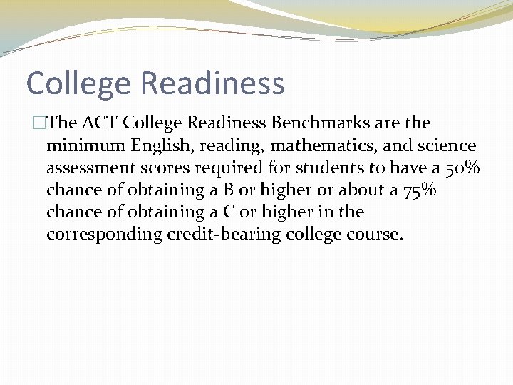 College Readiness �The ACT College Readiness Benchmarks are the minimum English, reading, mathematics, and