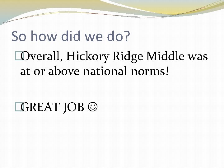 So how did we do? �Overall, Hickory Ridge Middle was at or above national