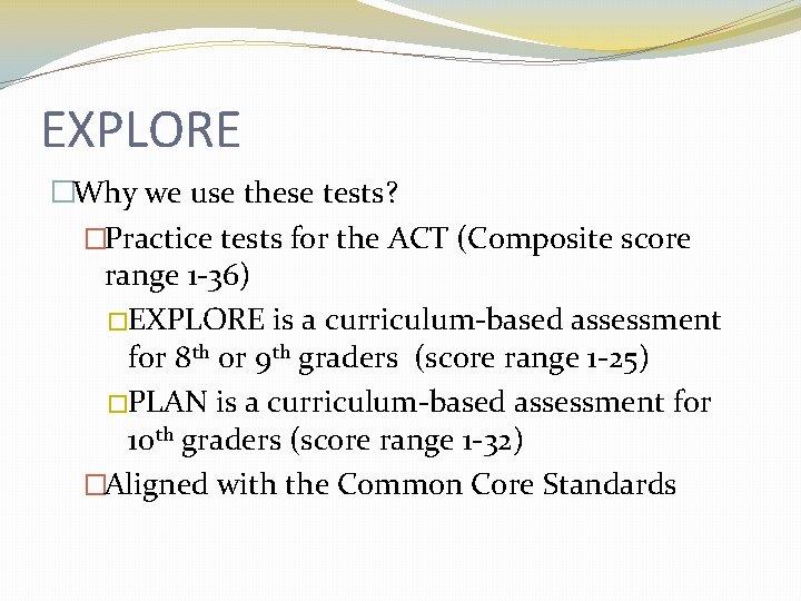 EXPLORE �Why we use these tests? �Practice tests for the ACT (Composite score range