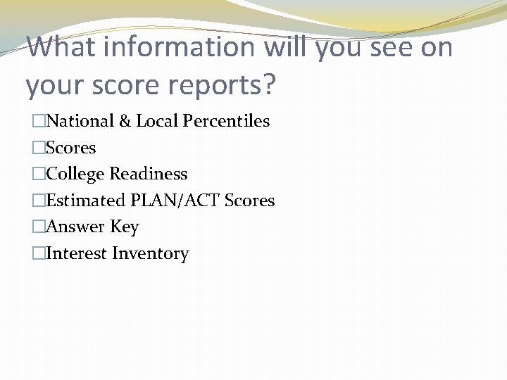 What information will you see on your score reports? �National & Local Percentiles �Scores