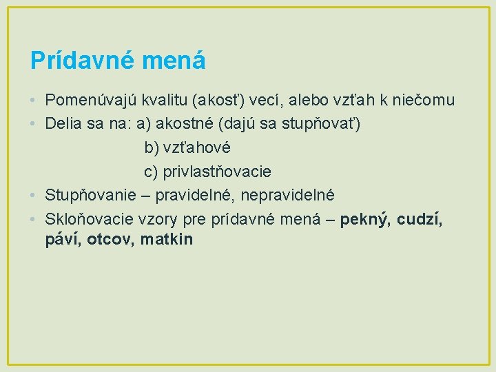 Prídavné mená • Pomenúvajú kvalitu (akosť) vecí, alebo vzťah k niečomu • Delia sa