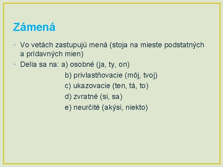 Zámená • Vo vetách zastupujú mená (stoja na mieste podstatných a prídavných mien) •