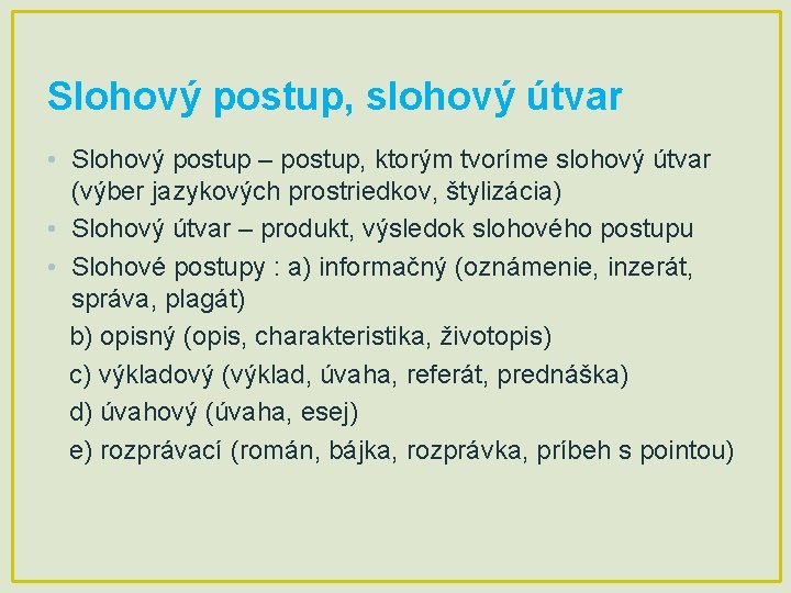 Slohový postup, slohový útvar • Slohový postup – postup, ktorým tvoríme slohový útvar (výber