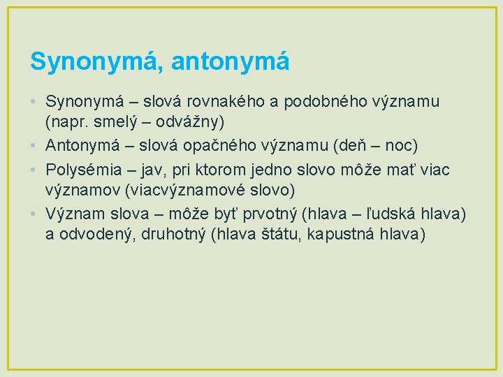 Synonymá, antonymá • Synonymá – slová rovnakého a podobného významu (napr. smelý – odvážny)