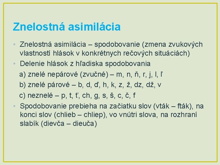 Znelostná asimilácia • Znelostná asimilácia – spodobovanie (zmena zvukových vlastností hlások v konkrétnych rečových