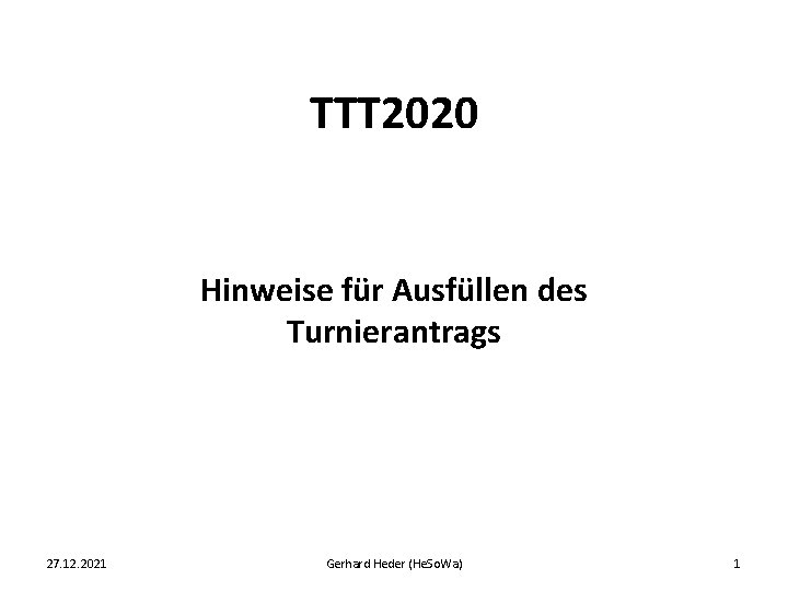 TTT 2020 Hinweise für Ausfüllen des Turnierantrags 27. 12. 2021 Gerhard Heder (He. So.