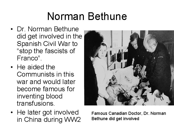 Norman Bethune • Dr. Norman Bethune did get involved in the Spanish Civil War