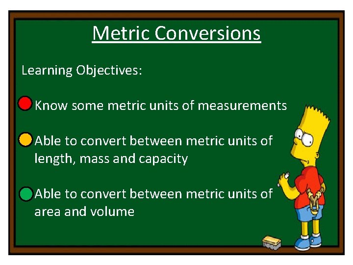 Metric Conversions Learning Objectives: • Know some metric units of measurements • Able to