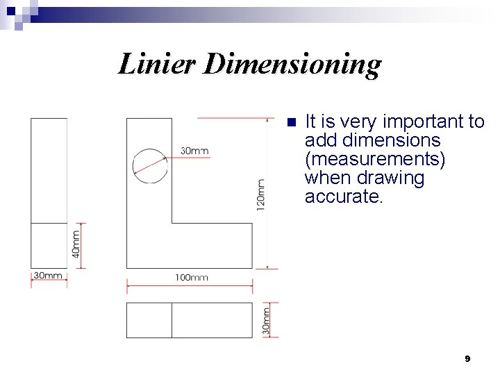 Linier Dimensioning n It is very important to add dimensions (measurements) when drawing accurate.