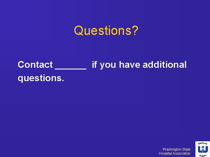 Questions? Contact ______ if you have additional questions. Washington State Hospital Association 