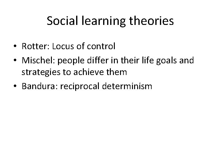 Social learning theories • Rotter: Locus of control • Mischel: people differ in their