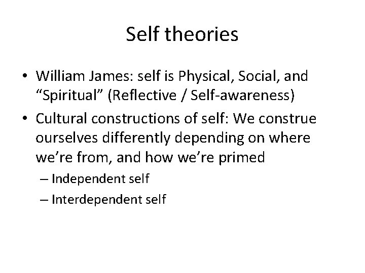 Self theories • William James: self is Physical, Social, and “Spiritual” (Reflective / Self-awareness)