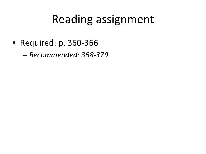Reading assignment • Required: p. 360 -366 – Recommended: 368 -379 