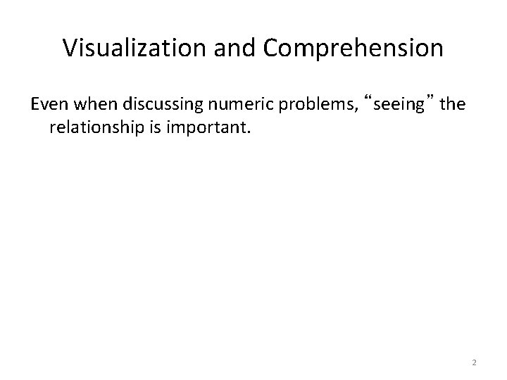 Visualization and Comprehension Even when discussing numeric problems, “seeing” the relationship is important. 2