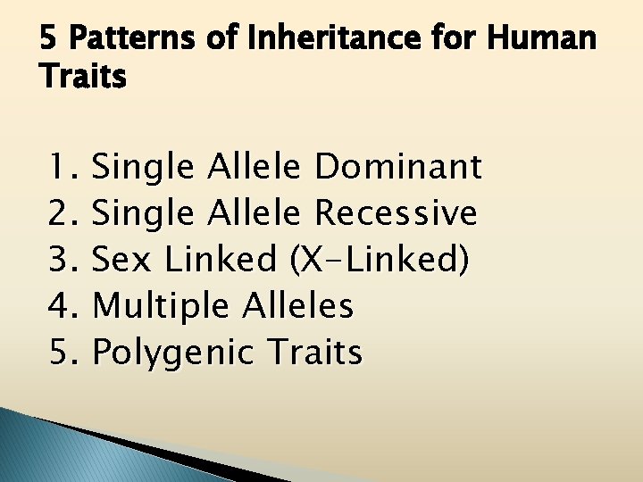 5 Patterns of Inheritance for Human Traits 1. Single Allele Dominant 2. Single Allele