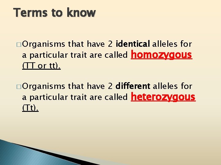 Terms to know � Organisms that have 2 identical alleles for a particular trait